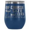 Of Course Size Matters Nobody Wants A Small 12 oz Stainless Steel Wine Tumbler