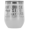 Of Course Size Matters Nobody Wants A Small 12 oz Stainless Steel Wine Tumbler