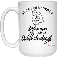 Ophthalmologist Mug Never Underestimate A Woman Who Is Also An Ophthalmologist Coffee Cup 15oz White 21504