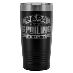 Papa Travel Mug Papa My Name Spoiling Is My Game 20oz Stainless Steel Tumbler