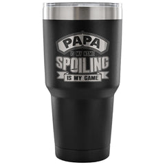 Papa Travel Mug Papa My Name Spoiling Is My Game 30 oz Stainless Steel Tumbler