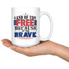 Patriot Mug Land Of The Free Because Of The Brave 15oz White Coffee Mugs