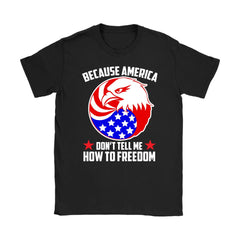 Patriot Shirt Because America Dont Tell Me Gildan Womens T-Shirt
