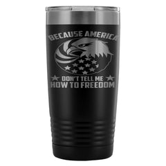 Patriot Travel Mug Dont Tell Me How To Freedom 20oz Stainless Steel Tumbler