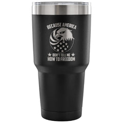 Patriot Travel Mug Dont Tell Me How To Freedom 30 oz Stainless Steel Tumbler