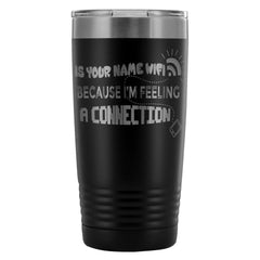 PC Tech Travel Mug Is Your Name WiFi Because 20oz Stainless Steel Tumbler