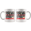 People Like You The Reason People Like Me Need Medication 11oz White Coffee Mugs