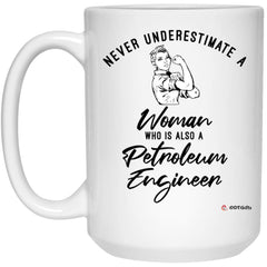 Petroleum Engineer Mug Never Underestimate A Woman Who Is Also A Petroleum Engineer Coffee Cup 15oz White 21504