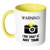 Photographer Mug Warning I May Snap At Any Time White 11oz Accent Coffee Mugs