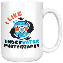 Photography Mug I Like Underwater Photography 15oz White Coffee Mugs