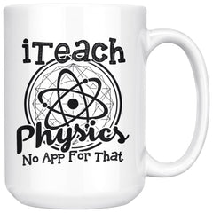 Physics Teacher Mug I Teach Physics No App For That 15oz White Coffee Mugs