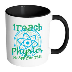 Physics Teacher Mug Teach Physics No App For That White 11oz Accent Coffee Mugs