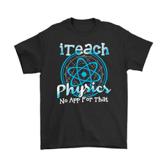 Physics Teacher Shirt I Teach Physics No App For That Gildan Mens T-Shirt