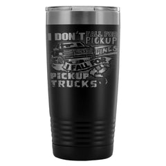 Pickup Truck Travel Mug I Dont Fall For Pickup 20oz Stainless Steel Tumbler