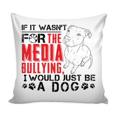 Pitbull Graphic Pillow Cover If It Wasnt For The Media Bullying I Would Just Be A Dog