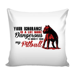 Pitbull Graphic Pillow Cover Your Ignorance Is A Lot More Dangerous