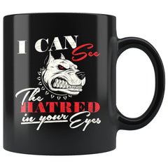 Pitbull Mug I Can See The Hatred In Your Eyes 11oz Black Coffee Mugs