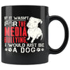 Pitbull Mug If It Wasnt For The Media Bullying I 11oz Black Coffee Mugs