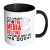 Pitbull Mug If It Wasnt For The Media Bullying I White 11oz Accent Coffee Mugs