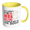 Pitbull Mug If It Wasnt For The Media Bullying I White 11oz Accent Coffee Mugs