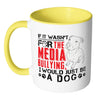 Pitbull Mug If It Wasnt For The Media Bullying I White 11oz Accent Coffee Mugs