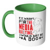Pitbull Mug If It Wasnt For The Media Bullying I White 11oz Accent Coffee Mugs