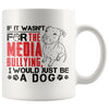 Pitbull Mug If It Wasnt For The Media Bullying I Would 11oz White Coffee Mugs