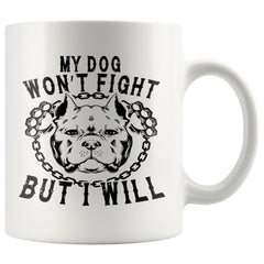 Pitbull Mug My Dog Wont Fight But I Will 11oz White Coffee Mugs