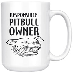 Pitbull Mug Responsible Pitbull Owner 15oz White Coffee Mugs