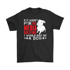 Pitbull Shirt If It Wasnt For The Media Bullying Gildan Mens T-Shirt