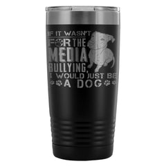 Pitbull Travel Mug I Would Just Be A Dog 20oz Stainless Steel Tumbler