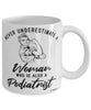 Podiatrist Mug Never Underestimate A Woman Who Is Also A Podiatrist Coffee Cup White