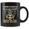 Police Officer Mug It Cannot Be Inherited Nor Can It 11oz Black Coffee Mugs