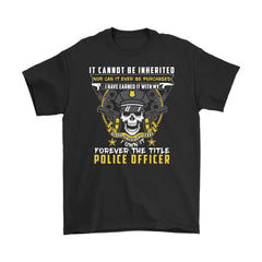 Police Shirt It Cannot Be Inherited Nor Can It Ever Gildan Mens T-Shirt