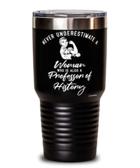 Professor of History Tumbler Never Underestimate A Woman Who Is Also A Professor of History 30oz Stainless Steel Black