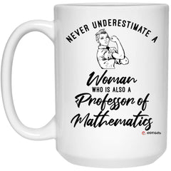 Professor Of Mathematics Mug Never Underestimate A Woman Who Is Also A Professor Of Mathematics Coffee Cup 15oz White 21504