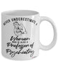 Professor of Psychiatry Mug Never Underestimate A Woman Who Is Also A Professor of Psychiatry Coffee Cup White