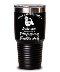 Professor of Theatre Arts Tumbler Never Underestimate A Woman Who Is Also A Professor of Theatre Arts 30oz Stainless Steel Black