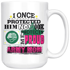 Proud Army Mom Mug I Once Protected Him Now He 15oz White Coffee Mugs