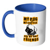 Pug Mug My Pug And My Coffee Are My Only Friends White 11oz Accent Coffee Mugs