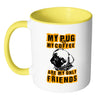 Pug Mug My Pug And My Coffee Are My Only Friends White 11oz Accent Coffee Mugs