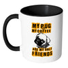 Pug Mug My Pug And My Coffee Are My Only Friends White 11oz Accent Coffee Mugs