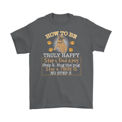 Pug Shirt How To Be Truly Happy Find A Pug Hug The Pug Gildan Mens T-Shirt