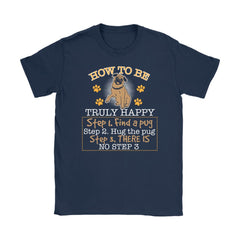 Pug Shirt How To Be Truly Happy Find A Pug Hug The Pug Gildan Womens T-Shirt