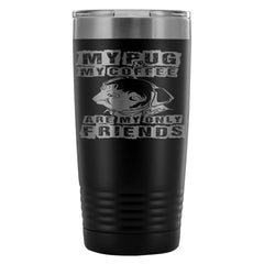 Pug Travel Mug My Pug And My Coffee Are My 20oz Stainless Steel Tumbler