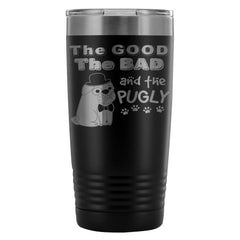 Pug Travel Mug The Good The Bad The Pugly 20oz Stainless Steel Tumbler