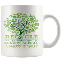 Recycle Give Mother Nature A Reason To Smile 11oz White Coffee Mugs
