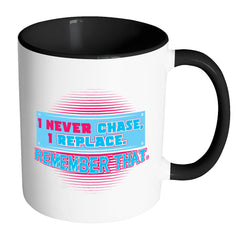 Relationship Mug I Never Chase I Replace White 11oz Accent Coffee Mugs