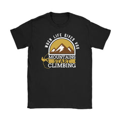 Rock Climber Shirt When Life Give Mountains Start Climbing Gildan Womens T-Shirt
