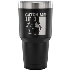 Rock Climbing Travel Mug Catch Me If I Fall 30 oz Stainless Steel Tumbler